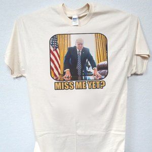 TRUMP, "MISS ME YET?" POLITICAL, FUNNY IVORY MENS TEE'S ALL SIZES T-1981